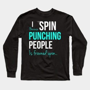 I Spin Because Punching People Is Frowned Upon... Long Sleeve T-Shirt